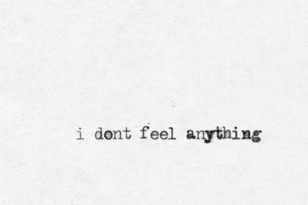 i dont feel anything 