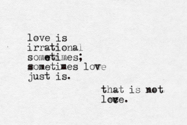 love is irrational somw e etimes; sometimes love just is. that is not loc v ve.