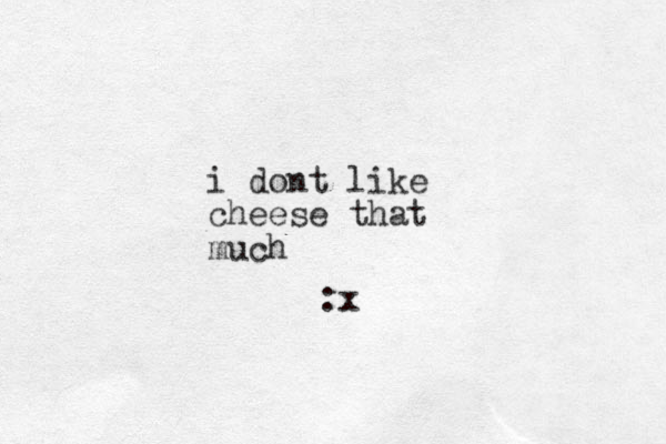 i dont like cheese that much :x