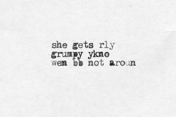 she gets rly grumpy ykno wen bb not aroun