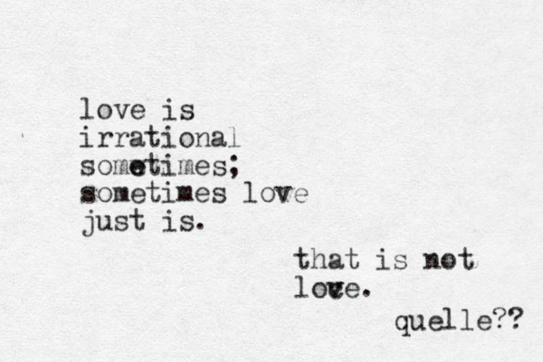 love is irrational somw e etimes; sometimes love just is. that is not loc v ve. quelle?? 