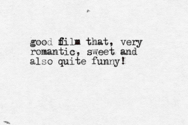 good dilm f f that, very romantic, sweet and also quite funny!