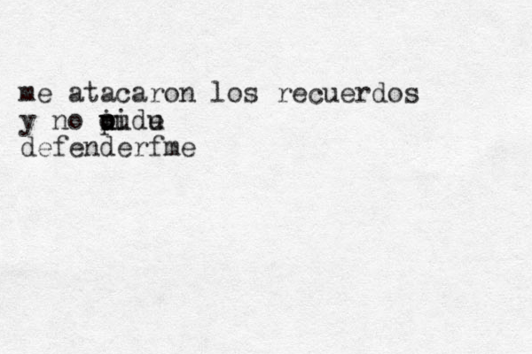 me atacaron los recuerdos y no oide p u i u u u defenderfme