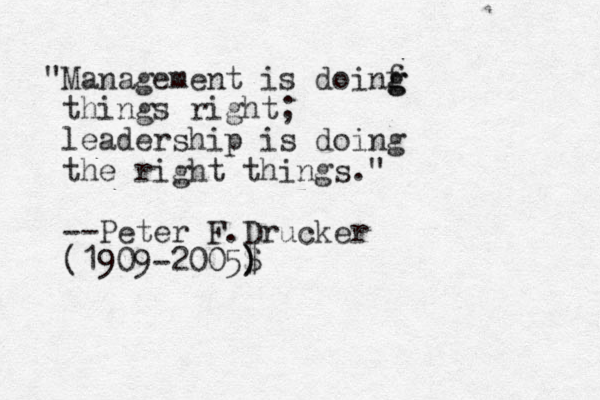 "Management is doinf g g things right; leadership is doing the right things." --Peter F.Drucker (1909-2005$ ) )