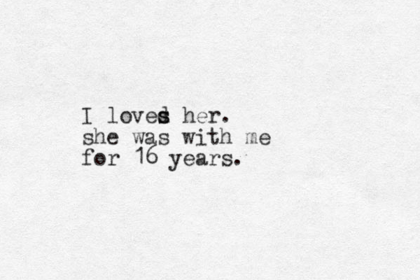 I loves d s her. she was with me for 16 years.