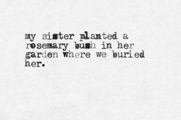 my sister planted a rosemary bush in her garden where we buried her. 