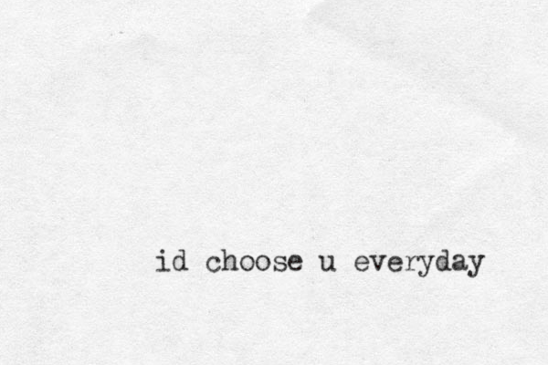 id choose u everyday 