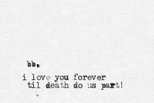 i love you forever til death do us part! bb, 