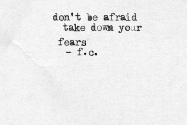 don't be afraid take down your fears - f.c.