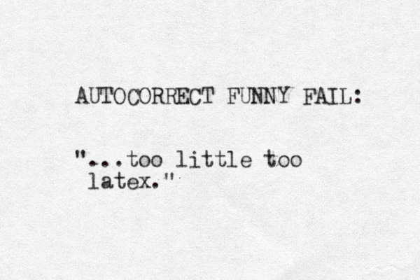 AUTOCORRECT FUNNY FAIL: "...too little too latex." 