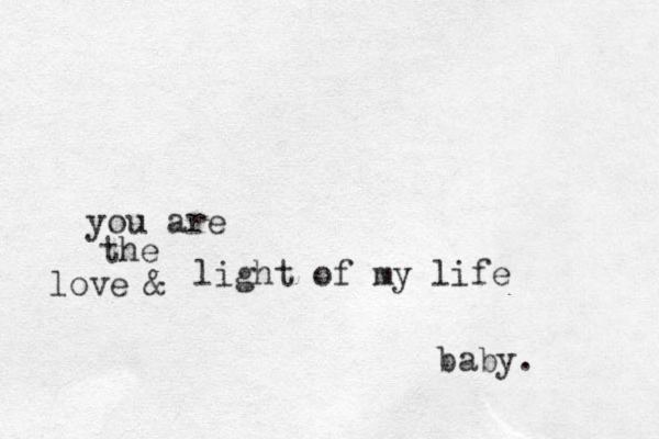light of my life love & you are the baby. 