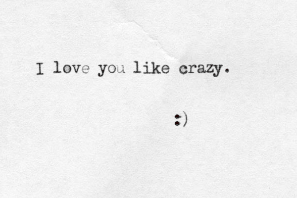 I love you like crazy. :) 