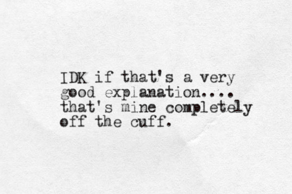 IDK if that's a very good explanation.... that's mine completely off the cuff.