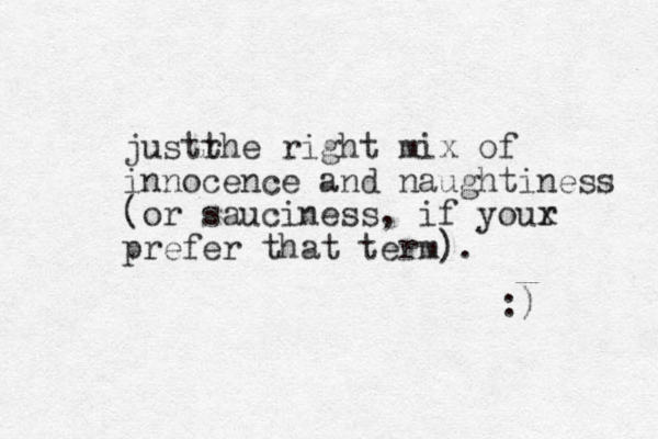 just he r t right mix of innocence and naughtiness (or sauciness, if your x prefer that term). :) 