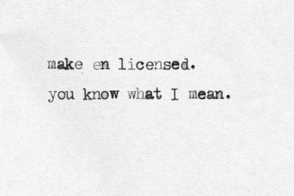 make en licensed. you know what I mean. 