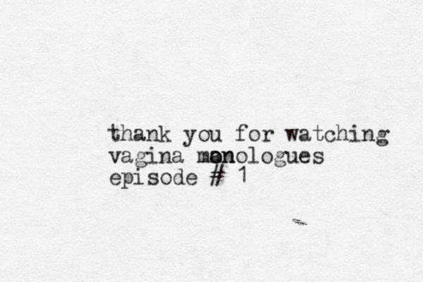 thank you for watching vagina man o onologues episode # 1 