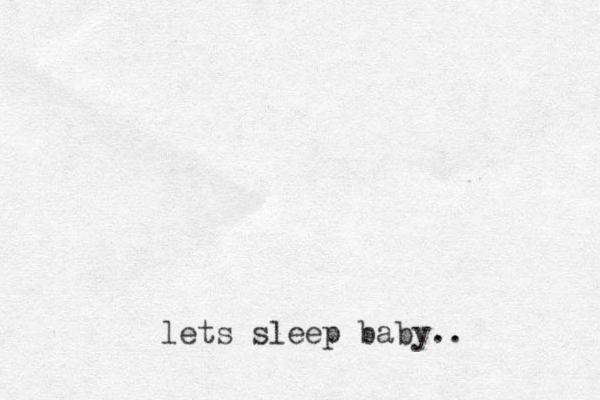 lets sleep baby..