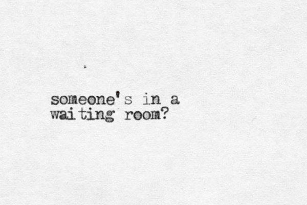 someone's in a waiting room?