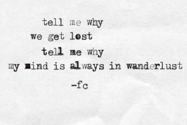 tell me why we get lost tell me why my mind is always in wanderlust -fc