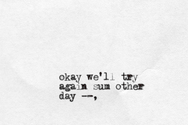 okay we'll try again sum other day --,