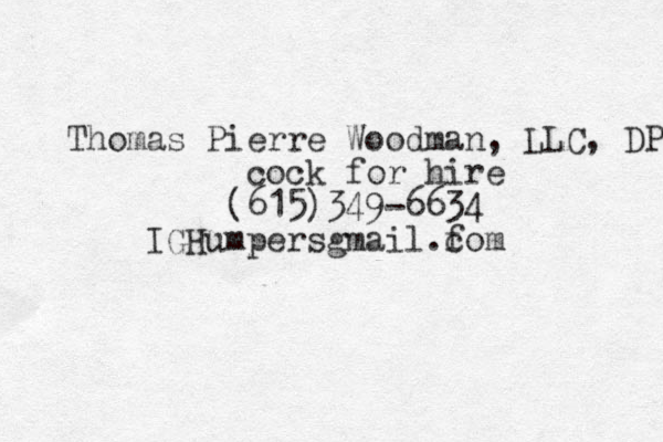 Thomas Pierre Woodman, LLC, DP cock for hire (615)349-6634 IGHumpers gmail.fom c 
