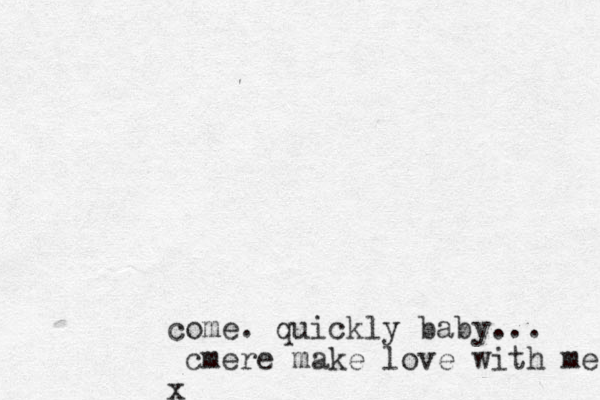 come. quickly baby... cmere make love with me x