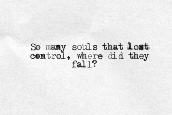 So many souls that lost control, where did they fall? 