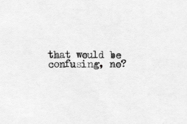 that would be confusing, no?