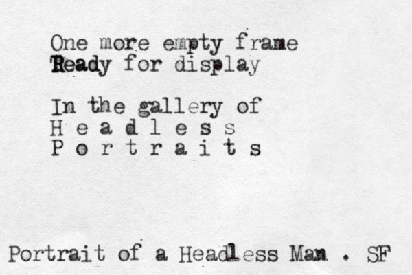 One more empty frame Tead R Ready for display In the gallery of H e a d l e s s P o r t r a i t s Portrait of a Headless Man . SF 