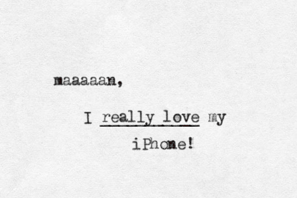 maaaaan, I really love my iPhone! ___________ 