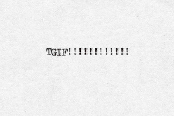 TGIF!!!!!!!!!!!! 