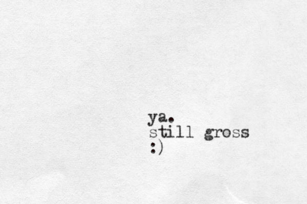 ya. still gross :)