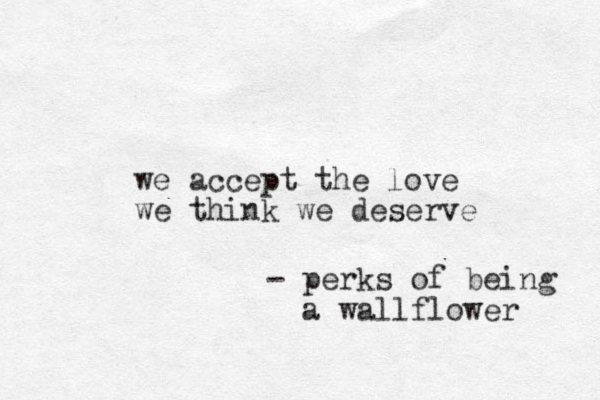 we accept the love we think we deserve - perks of being a wallflower 