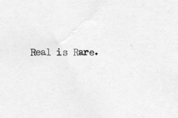 Real is Rare.