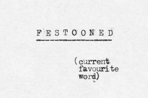 F E S T O O N E D ----------------- (current favourite word) 