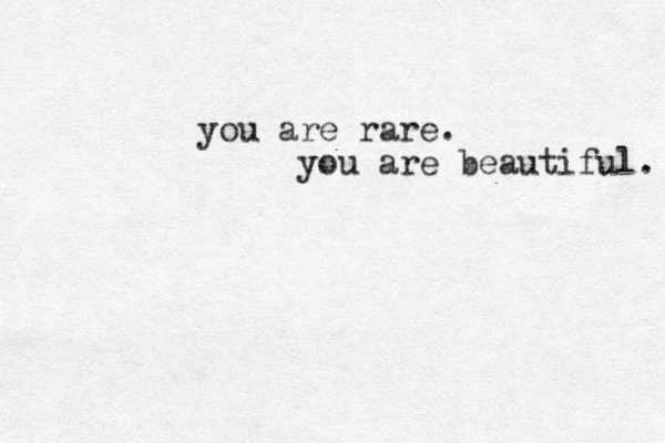 you are rare. you are beautiful. 