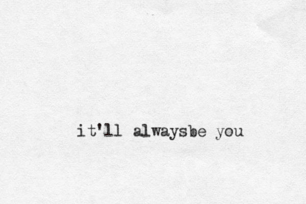 it'll alwaysbe you 