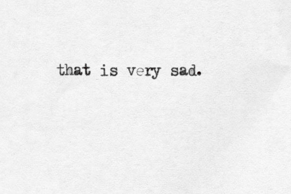 that is very sad.