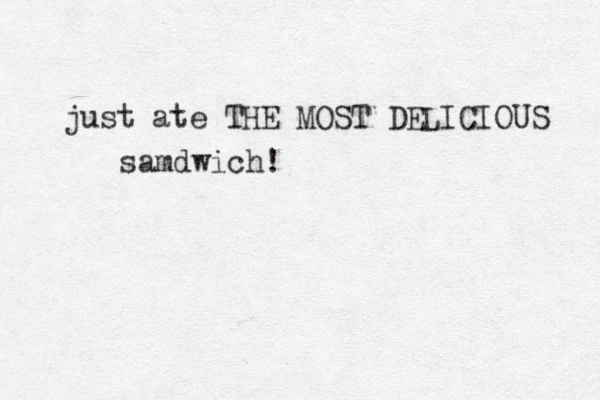just ate THE MOST DELICIOUS samdwich!