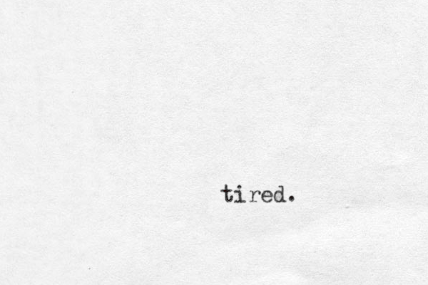 tired.