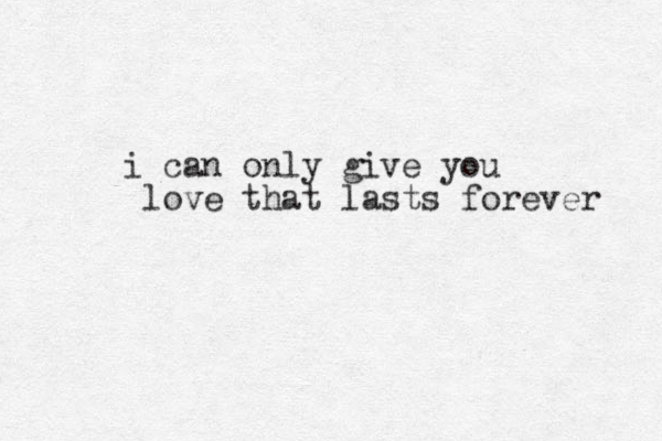 i can only give you love that lasts forever 
