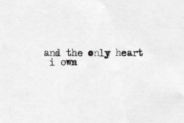 and the only heart i own