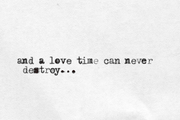 and a love time can never destroy...
