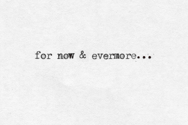 for now & evermore...