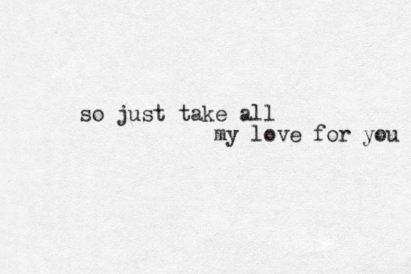 so just take all my love for you 