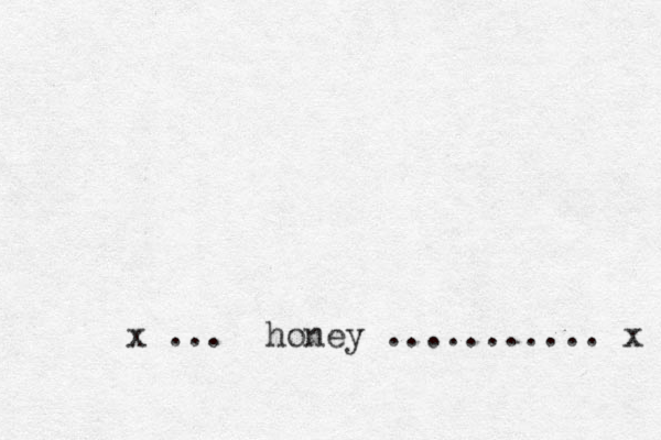 x ... honey ........... x 