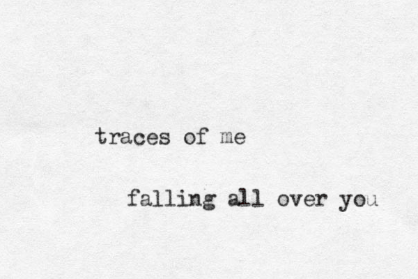 traces of me falling all over you 
