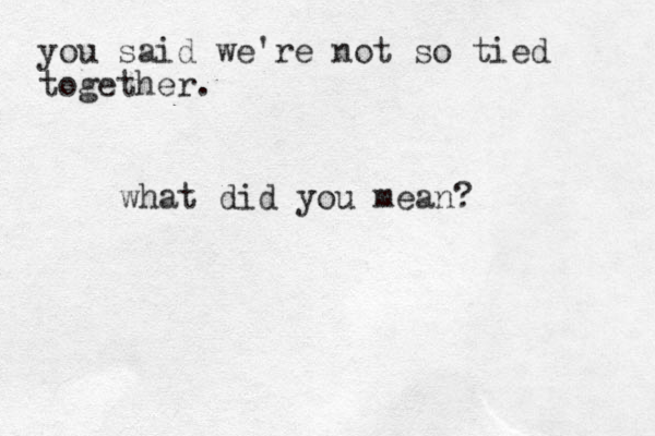 you said we're not so tied together. what did you mean? 