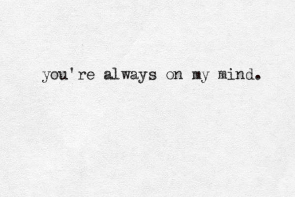 you're always on my mind. 