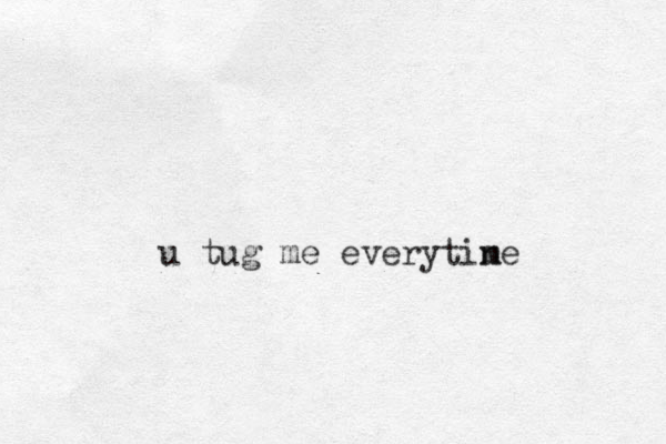 u tug me everytine m 